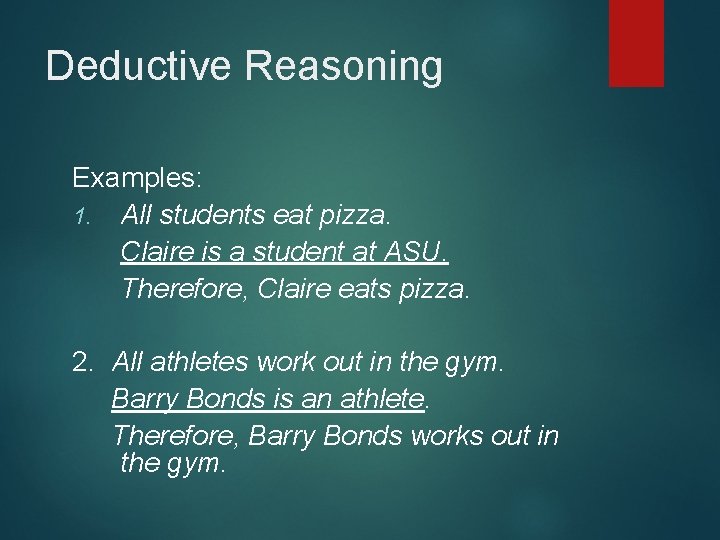 Deductive Reasoning Examples: 1. All students eat pizza. Claire is a student at ASU. Deductive Reasoning Examples: 1. All students eat pizza. Claire is a student at ASU.