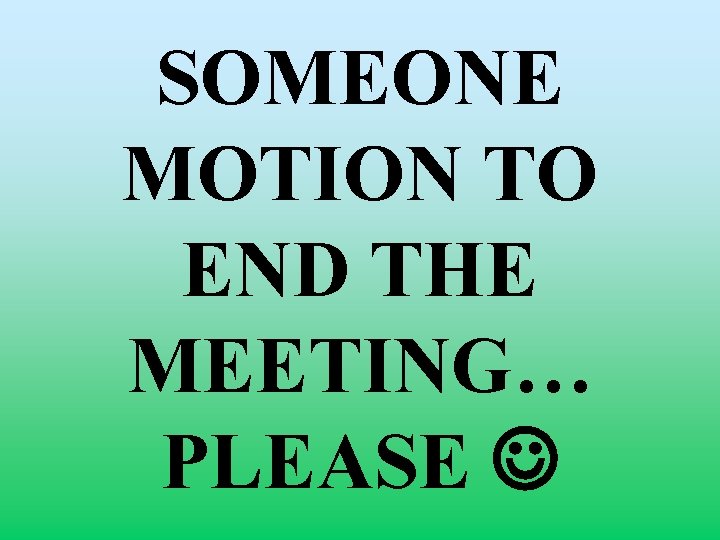 SOMEONE MOTION TO END THE MEETING… PLEASE 