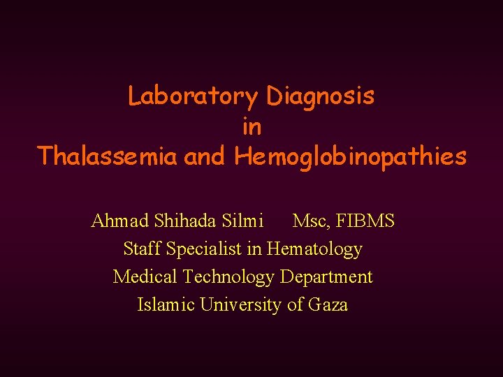 Laboratory Diagnosis in Thalassemia and Hemoglobinopathies Ahmad Shihada Silmi Msc, FIBMS Staff Specialist in