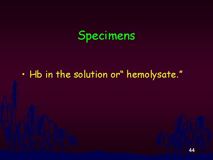 Specimens • Hb in the solution or“ hemolysate. ” 44 