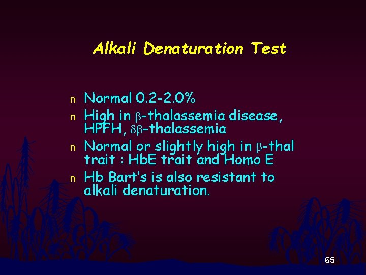 Alkali Denaturation Test n n Normal 0. 2 -2. 0% High in b-thalassemia disease,