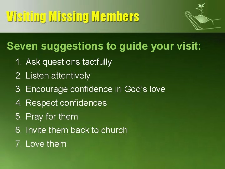 Visiting Missing Members Seven suggestions to guide your visit: 1. Ask questions tactfully 2.