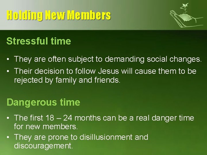 Holding New Members Stressful time • They are often subject to demanding social changes.