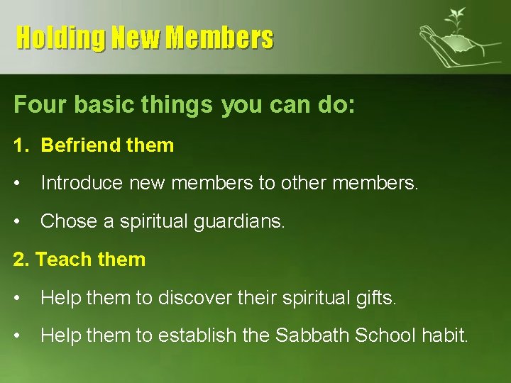 Holding New Members Four basic things you can do: 1. Befriend them • Introduce