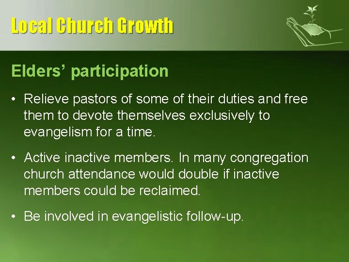 Local Church Growth Elders’ participation • Relieve pastors of some of their duties and