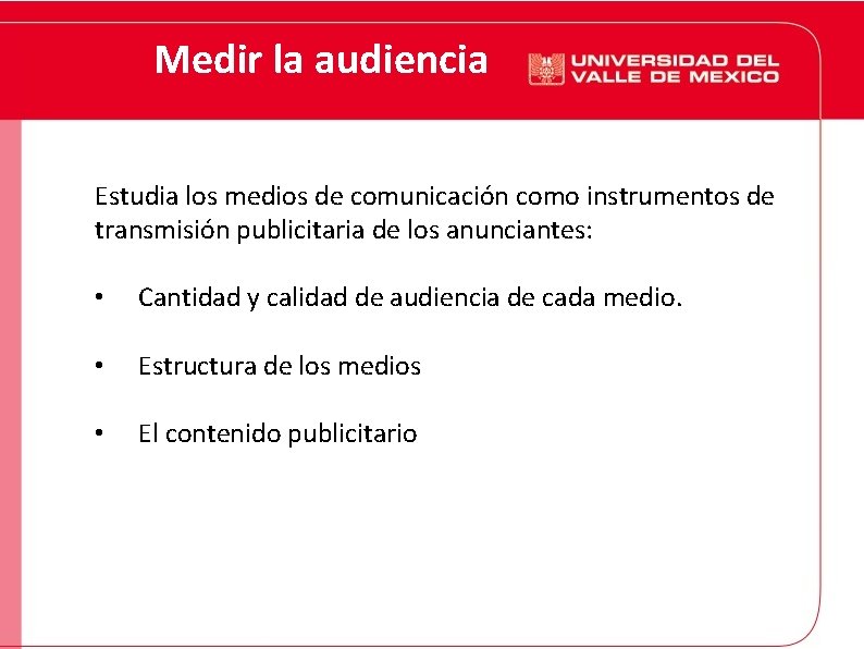 Medir la audiencia Estudia los medios de comunicación como instrumentos de transmisión publicitaria de