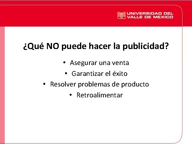 ¿Qué NO puede hacer la publicidad? • Asegurar una venta • Garantizar el éxito