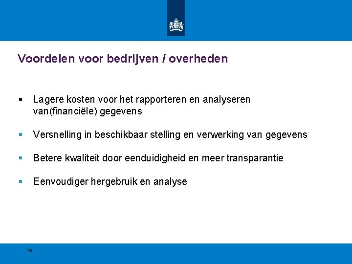Voordelen voor bedrijven / overheden § Lagere kosten voor het rapporteren en analyseren van(financiële) Voordelen voor bedrijven / overheden § Lagere kosten voor het rapporteren en analyseren van(financiële)
