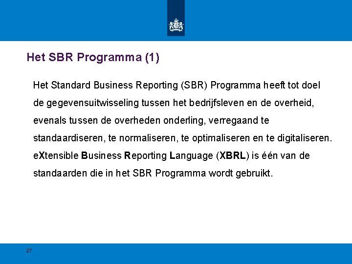 Het SBR Programma (1) Het Standard Business Reporting (SBR) Programma heeft tot doel de Het SBR Programma (1) Het Standard Business Reporting (SBR) Programma heeft tot doel de