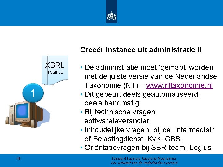 Creeër Instance uit administratie II XBRL Instance 1 43 • De administratie moet ‘gemapt’ Creeër Instance uit administratie II XBRL Instance 1 43 • De administratie moet ‘gemapt’