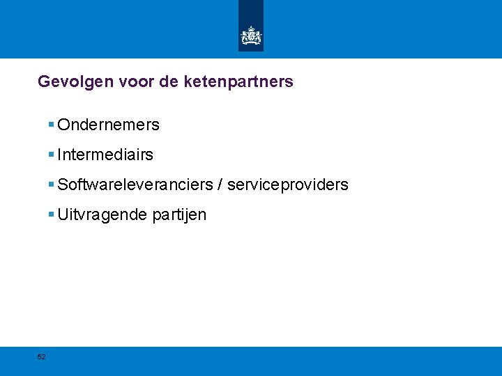 Gevolgen voor de ketenpartners § Ondernemers § Intermediairs § Softwareleveranciers / serviceproviders § Uitvragende Gevolgen voor de ketenpartners § Ondernemers § Intermediairs § Softwareleveranciers / serviceproviders § Uitvragende