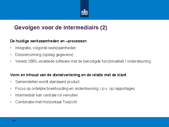 Gevolgen voor de intermediairs (2) De huidige werkzaamheden en –processen • Integratie, volgorde werkzaamheden Gevolgen voor de intermediairs (2) De huidige werkzaamheden en –processen • Integratie, volgorde werkzaamheden