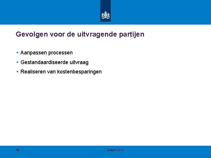 Gevolgen voor de uitvragende partijen § Aanpassen processen § Gestandaardiseerde uitvraag § Realiseren van