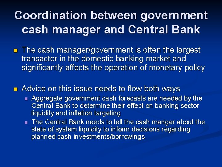 Coordination between government cash manager and Central Bank n The cash manager/government is often
