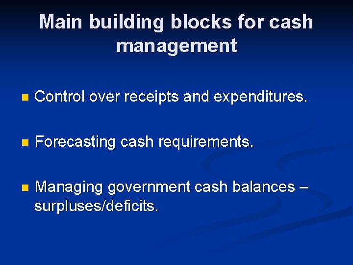 Main building blocks for cash management n Control over receipts and expenditures. n Forecasting