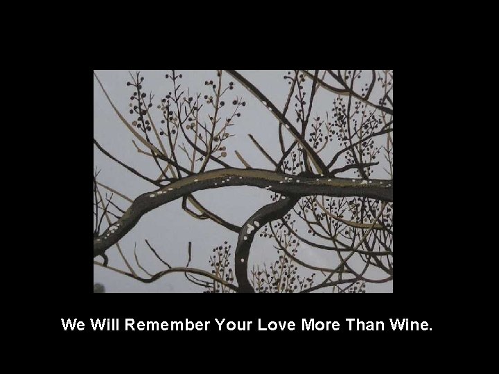 We Will Remember Your Love More Than Wine. 