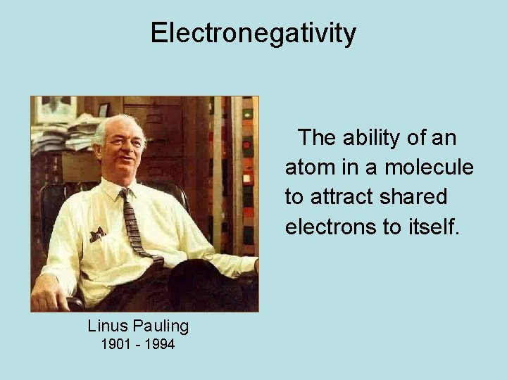 Electronegativity The ability of an atom in a molecule to attract shared electrons to