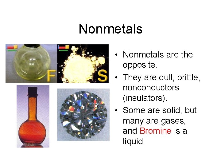 Nonmetals • Nonmetals are the opposite. • They are dull, brittle, nonconductors (insulators). •