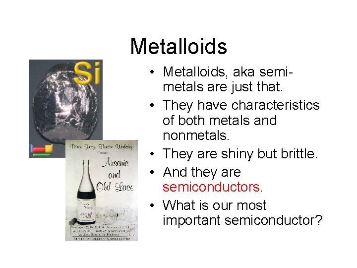 Metalloids • Metalloids, aka semimetals are just that. • They have characteristics of both