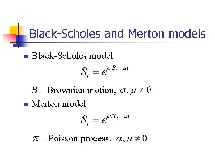 Black-Scholes and Merton models n Black-Scholes model n B – Brownian motion, Merton model