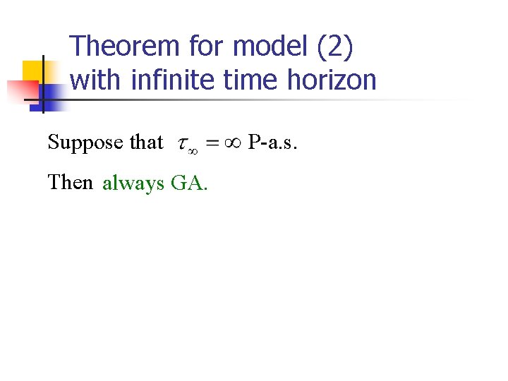 Theorem for model (2) with infinite time horizon Suppose that Then always GA. P-a.