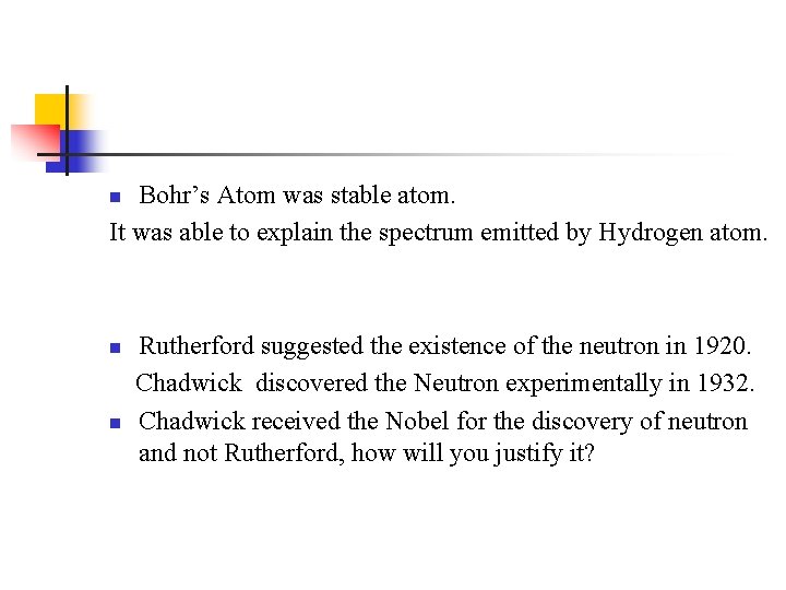 Bohr’s Atom was stable atom. It was able to explain the spectrum emitted by