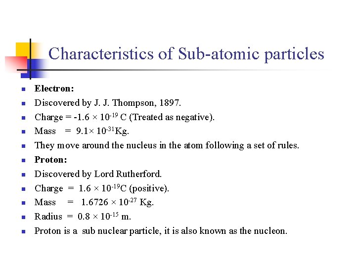 Characteristics of Sub-atomic particles n n n Electron: Discovered by J. J. Thompson, 1897.