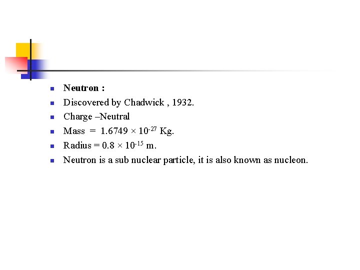 n n n Neutron : Discovered by Chadwick , 1932. Charge –Neutral Mass =