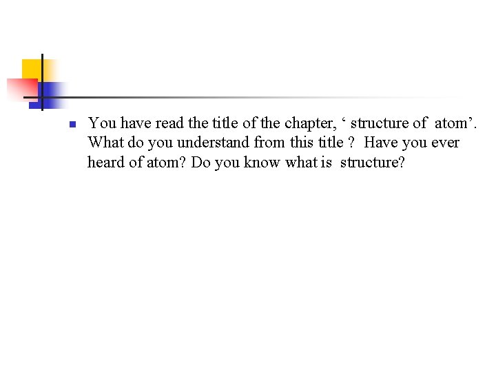 n You have read the title of the chapter, ‘ structure of atom’. What