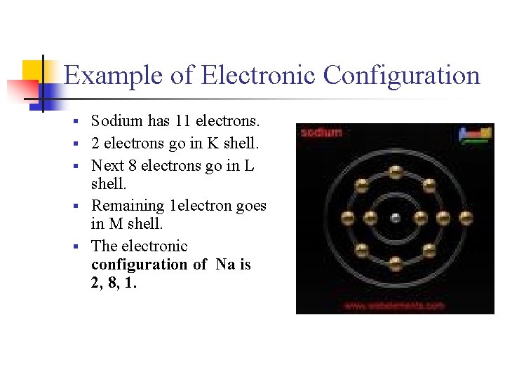 Example of Electronic Configuration § § § Sodium has 11 electrons. 2 electrons go