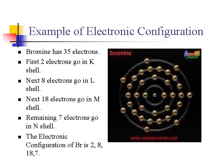 Example of Electronic Configuration n n n Bromine has 35 electrons. First 2 electrons
