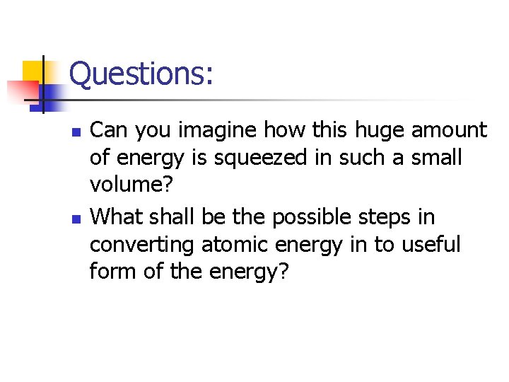 Questions: n n Can you imagine how this huge amount of energy is squeezed