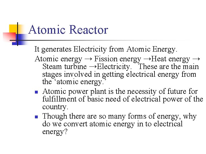 Atomic Reactor It generates Electricity from Atomic Energy. Atomic energy → Fission energy →Heat