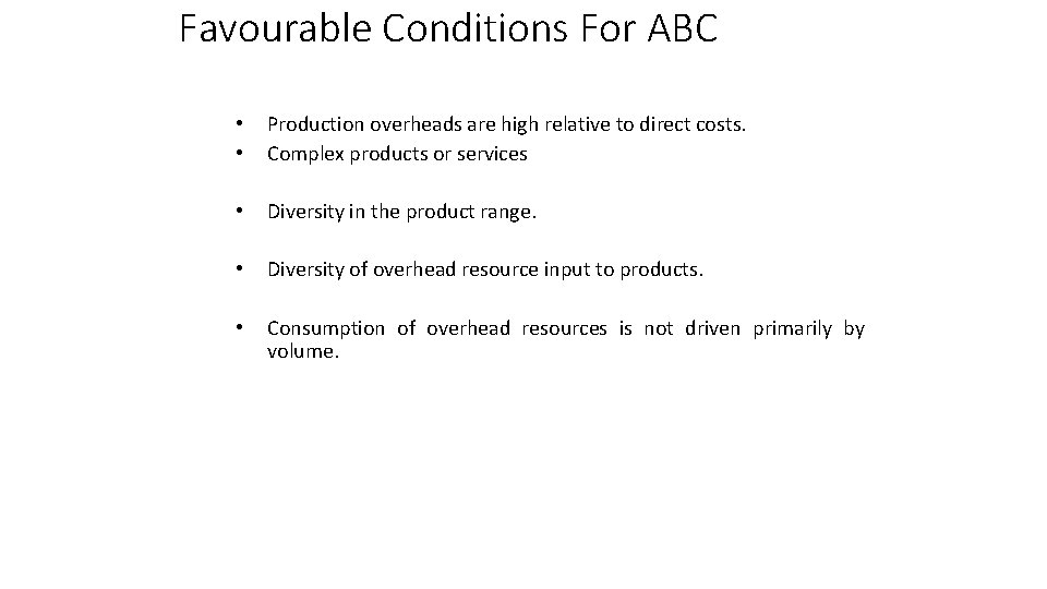 Favourable Conditions For ABC • • Production overheads are high relative to direct costs.