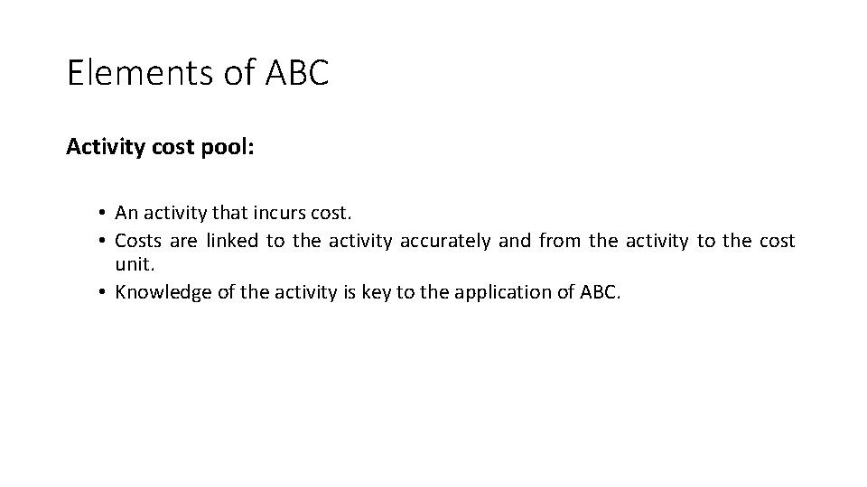 Elements of ABC Activity cost pool: • An activity that incurs cost. • Costs