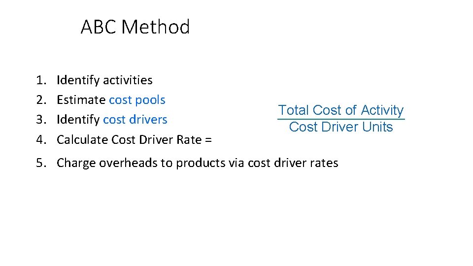 ABC Method 1. 2. 3. 4. Identify activities Estimate cost pools Identify cost drivers