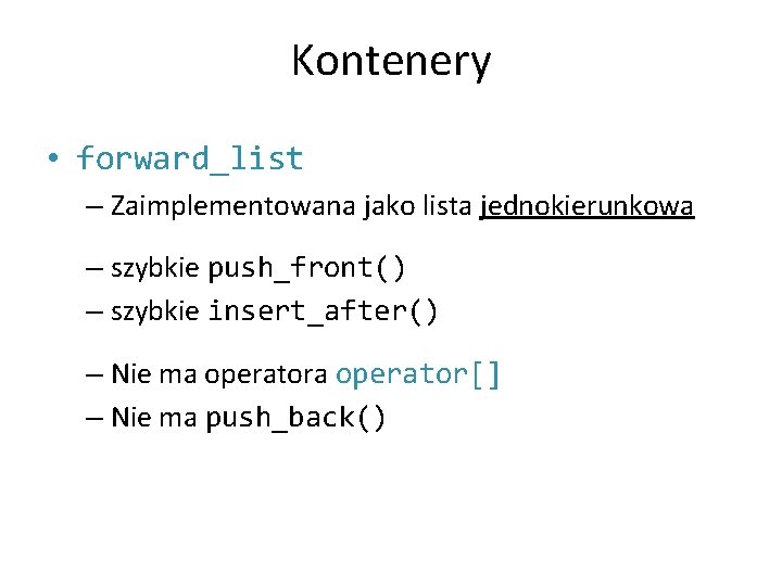 Kontenery • forward_list – Zaimplementowana jako lista jednokierunkowa – szybkie push_front() – szybkie insert_after()