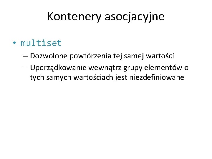 Kontenery asocjacyjne • multiset – Dozwolone powtórzenia tej samej wartości – Uporządkowanie wewnątrz grupy