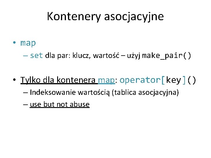 Kontenery asocjacyjne • map – set dla par: klucz, wartość – użyj make_pair() •