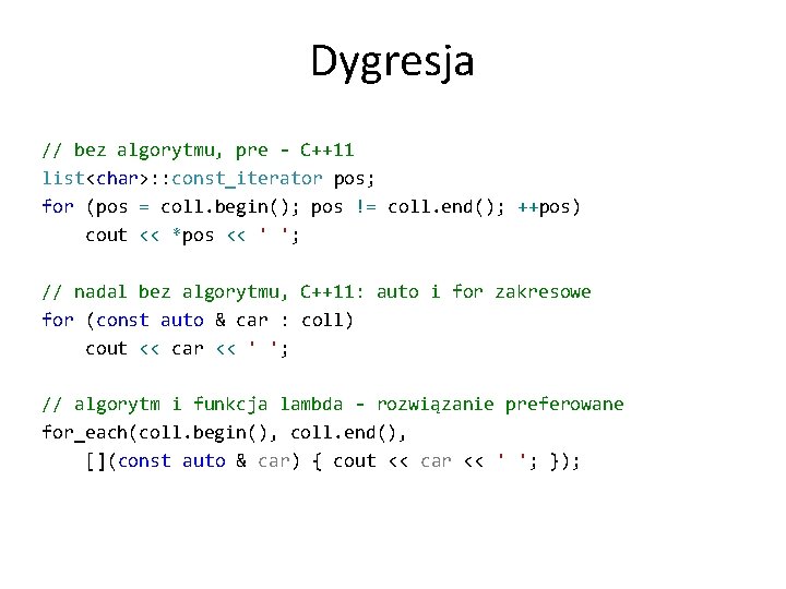 Dygresja // bez algorytmu, pre - C++11 list<char>: : const_iterator pos; for (pos =