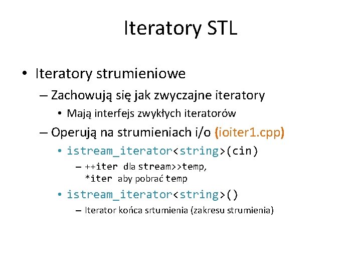 Iteratory STL • Iteratory strumieniowe – Zachowują się jak zwyczajne iteratory • Mają interfejs