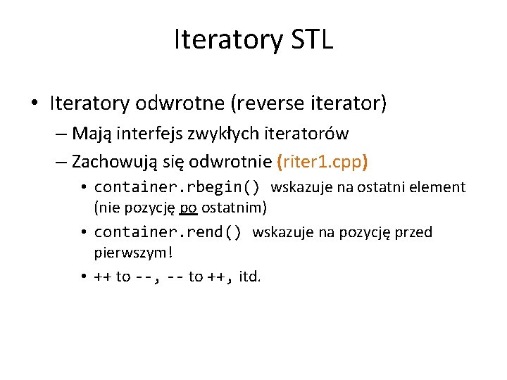 Iteratory STL • Iteratory odwrotne (reverse iterator) – Mają interfejs zwykłych iteratorów – Zachowują