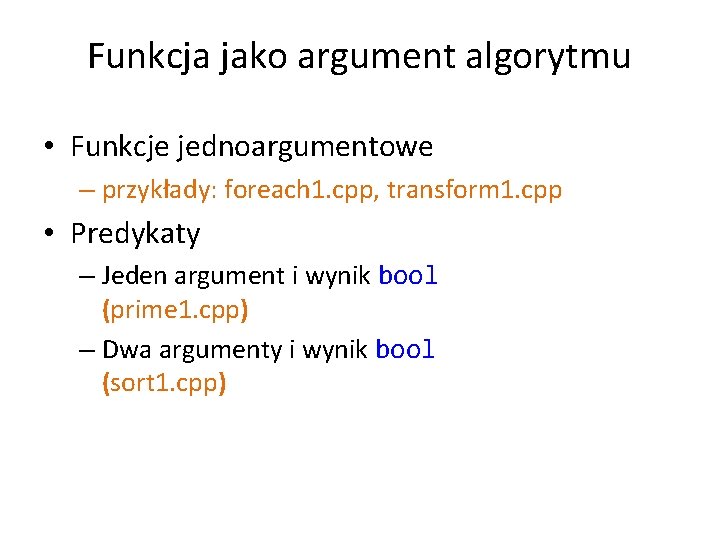 Funkcja jako argument algorytmu • Funkcje jednoargumentowe – przykłady: foreach 1. cpp, transform 1.