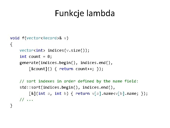 Funkcje lambda void f(vector<Record>& v) { vector<int> indices(v. size()); int count = 0; generate(indices.