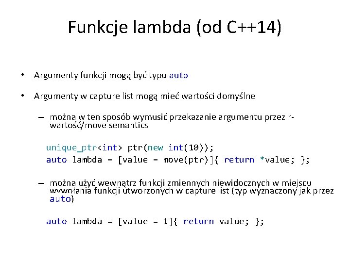 Funkcje lambda (od C++14) • Argumenty funkcji mogą być typu auto • Argumenty w