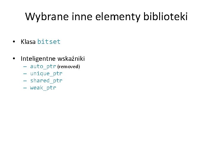 Wybrane inne elementy biblioteki • Klasa bitset • Inteligentne wskaźniki – – auto_ptr (removed)