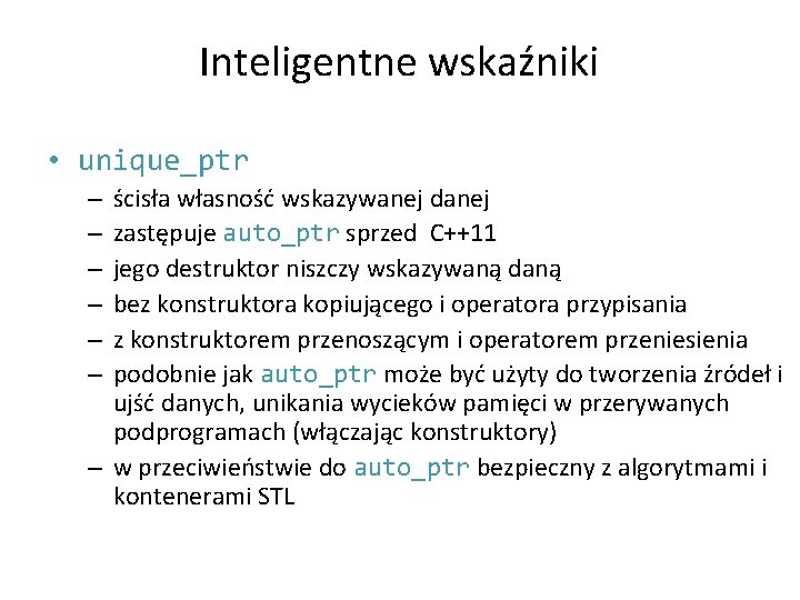 Inteligentne wskaźniki • unique_ptr ścisła własność wskazywanej danej zastępuje auto_ptr sprzed C++11 jego destruktor