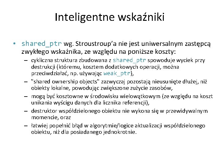 Inteligentne wskaźniki • shared_ptr wg. Stroustroup’a nie jest uniwersalnym zastępcą zwykłego wskaźnika, ze względu