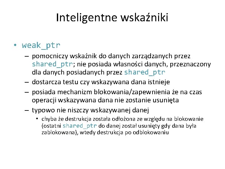 Inteligentne wskaźniki • weak_ptr – pomocniczy wskaźnik do danych zarządzanych przez shared_ptr; nie posiada