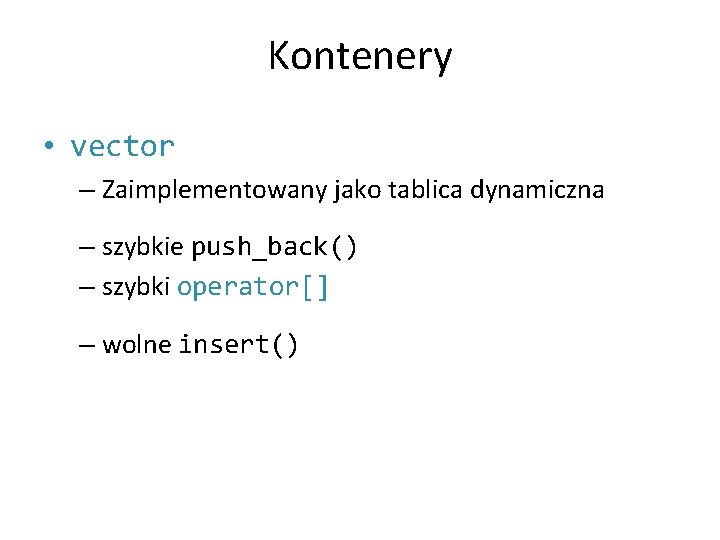 Kontenery • vector – Zaimplementowany jako tablica dynamiczna – szybkie push_back() – szybki operator[]